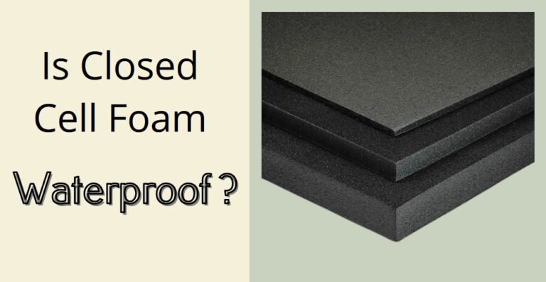 Is Closed Cell Foam Waterproof Get To Know More About This Particular Material Here