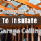cheapest way to insulate garage ceiling
