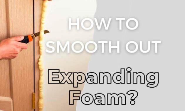 How to Smooth out Expanding Foam with Proper Way and Safe Procedure ...