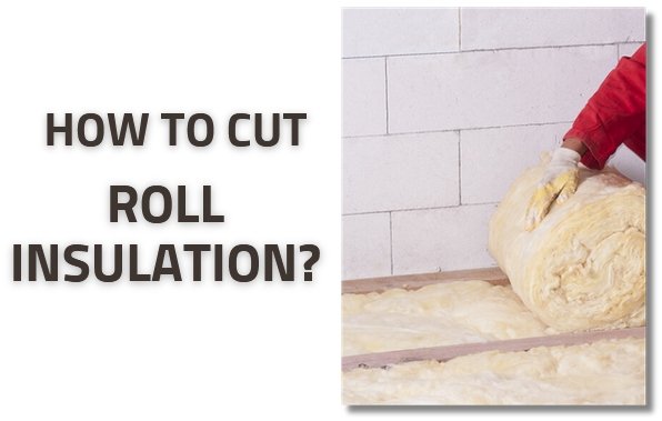 how to cut roll insulation